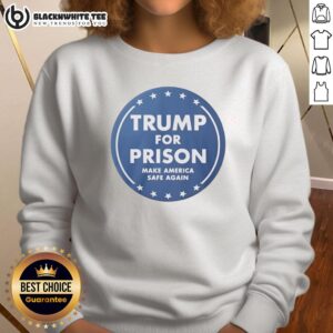 Top Trump For Prison Make America Safe Again sweatshirt featuring bold text and a stylish design for political supporters.