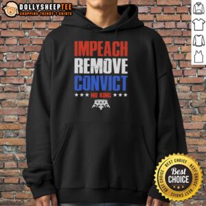 Good Impeach Remove Convict No Kings in America Hoodie featuring bold text design for political activism and protest wear.
