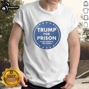 Nice Trump For Prison Make America Safe Again T-Shirt featuring bold text and patriotic colors, perfect for political supporters.