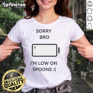 Funny 'Good Sorry Bro I'm Low on Spoons' ladies tee shirt design for spoonie humor and awareness.