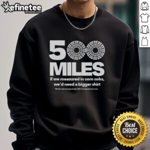 Premium sweatshirt design: '500 Miles - If Measured in Corn Cobs, We'd Need a Bigger Sweatshirt' for quirky fashion lovers.