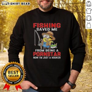 Funny sweatshirt featuring 'Nice Minion Fishing Saved Me From Being A Pornstar, Now I'm Just A Hooker' graphic design.