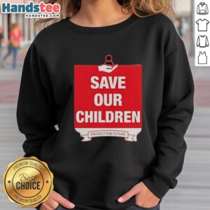 Alt Text: Official Save Our Children Protect The Future Sweatshirt featuring a bold message on a cozy, stylish design.