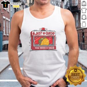 Pretty Just In Queso You Need A Taco T-Shirt - Image 4