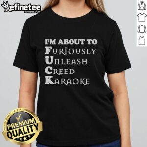 Official I'm About to Furiously Unleash Creed Karaoke Ladies Tee featuring a bold design and playful text for fans.