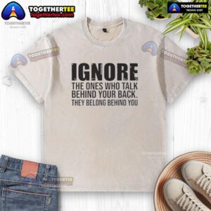 Motivational quote on a washed t-shirt: 'Ignore those who talk behind your back; they belong behind you.'