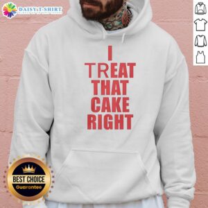 Good I Treat That Cake Right red text hoodie displayed on a mannequin against a neutral background, perfect for casual wear.