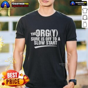 Funny graphic tee featuring 'Good This Orgy Sure Is Off To A Slow Start' text, perfect for humorous casual wear.