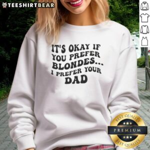Original 'It's Okay If You Prefer Blondes, I Prefer Your Dad' text sweatshirt in stylish design for casual wear.