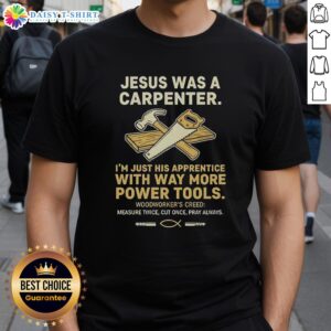 Awesome Jesus Was A Carpenter T-Shirt: I'm Just His Apprentice With Way More Power Tools design for DIY enthusiasts.