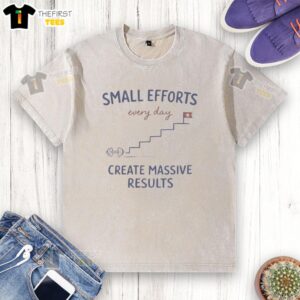 Washed t-shirt with motivational quote: 'Pretty Small Effort Every Day Creates Massive Results' for inspiration.