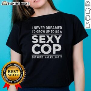 Stylish 'Top I Never Dreamed Sexy Cop' ladies tee, perfect for casual wear or costume parties, featuring a fun graphic design.