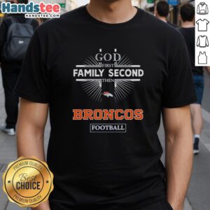 Alt Text: Official Denver Broncos T-Shirt featuring God First, Family Second, Then Broncos Football design for fans.