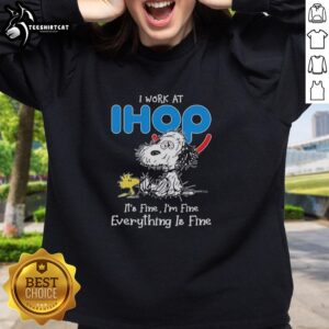 Alt Text: Premium Snoopy and Woodstock IHop sweatshirt featuring I Work At It's Fine I'm Fine Everything Is Fine design.