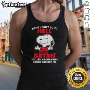 Premium Snoopy tank top featuring 'Nope, I Can't Go To Hell, Satan Still Has A Restraining Order Against Me' design.