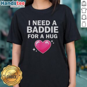 Official I Need A Baddie For A Hug Ladies Tee featuring stylish design and comfortable fit for casual wear.