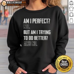 Cozy 'Top Am I Perfect No But Am I Trying To Do Better' sweatshirt, perfect for casual wear and self-improvement motivation.