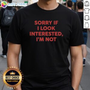Good Sorry If I Look Interested I'M Not Text T-Shirt featuring humorous quote on a casual graphic tee design.