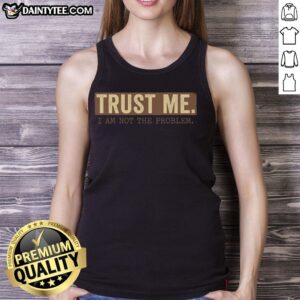 Funny Trust Me I Am Not The Problem Tank Top featuring humorous text design on a stylish tank for casual wear.