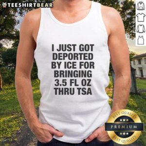 Humorous tank top design: 'Nice, I Just Got Deported by ICE for Bringing 3.5 Fl Oz Thru TSA' showcased in a vibrant graphic.