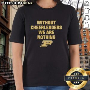 Premium Purdue Ladies Tee featuring 'Without Cheerleaders We Are Nothing' slogan, perfect for fans and supporters.