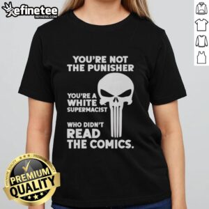 Premium ladies tee featuring 'Youre Not The Punisher, Youre A White Supremacist' graphic, perfect for bold statements.