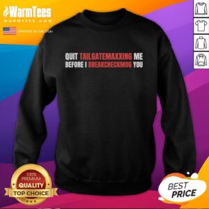 Official Quit Tailgatemaxxing Me Before I Breakcheckmog You Sweatshirt in black with bold text design for casual wear.