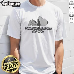 Original Snoopy 'Things Will Be Better Just Wait' T-Shirt featuring a playful Snoopy graphic and motivational text.