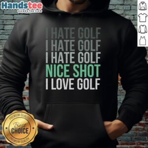 Golfer wearing a hoodie with 'Nice-I-Hate-Golf-Nice-Shot-I-Love-Golf' print, showcasing love for the game.