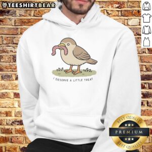 Good I Deserve A Little Treat hoodie featuring a bird holding a worm, perfect for cozy casual wear.