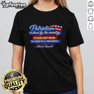 Nice patriotism quote by Theodore Roosevelt on a ladies tee, emphasizing loyalty to the country over the president.