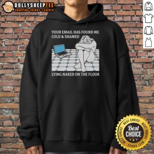 Cozy hoodie featuring 'Your Email Has Found Me Cold Shamed Lying Naked On The Floor' design, perfect for casual wear.
