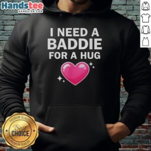 Official I Need A Baddie For A Hug Hoodie in stylish design, perfect for casual wear and cozy vibes.