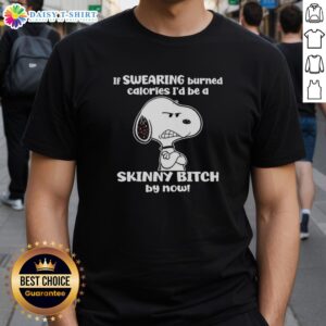 Alt Text: Hot Grumpy Snoopy t-shirt design saying If swearing burned calories, I'd be a skinny bitch by now.