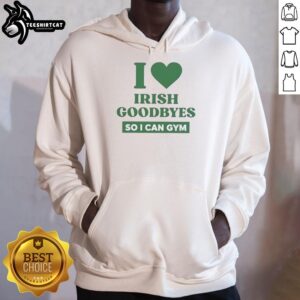 Pretty 'I Love Irish Goodbyes' Hoodie for gym enthusiasts, showcasing a stylish design perfect for workouts and casual wear.