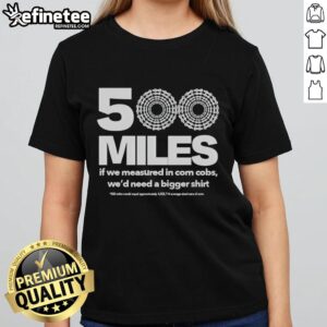 Premium 500 Miles tee featuring a fun corn cob graphic, perfect for ladies who love unique and quirky apparel.