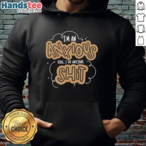 Premium 'I'm An Anxious Girl, I Do Anxious Shit' hoodie in stylish design, perfect for casual wear and expressing anxiety.