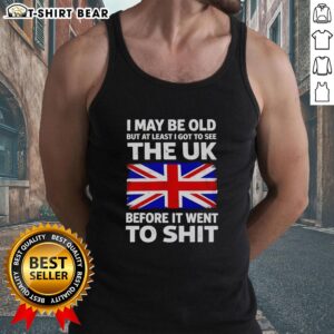 Vintage tank top featuring 'Nice, I may be old but at least I got to see the UK before it went to shit' design.