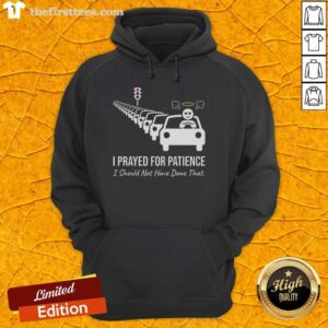 Alt Text: Premium hoodie featuring I Prayed For Patience, I Should Not Have Done That text, perfect for traffic jam humor.