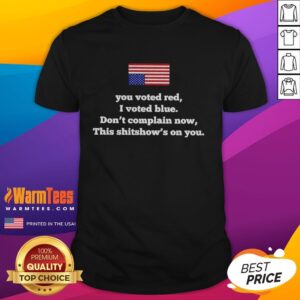 Funny political T-shirt: 'Nice You Voted Red I Voted Blue Dont Complain Now This Shitshows On You' design.