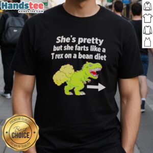 Funny T-shirt design: 'Nice She's Pretty But She Farts Like A T Rex On A Bean Diet' - humorous gift for dinosaur lovers.