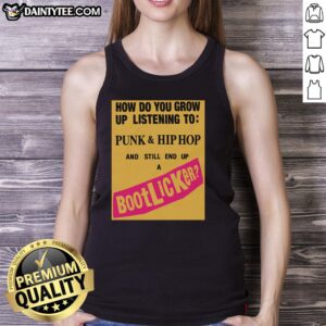 Good How Do You Grow Up Listening To Punk Hip Hop And Still End Up A Bootlicker tank top design featuring bold graphics.