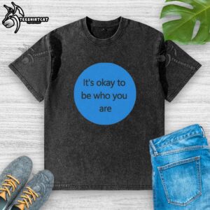 Premium 'It's Okay To Be Who You Are' washed t-shirt showcasing a stylish design and comfortable fit.