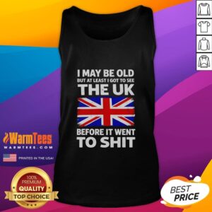 Vintage tank top with 'I may be old but at least I got to see the UK before it went to shit' printed on it.