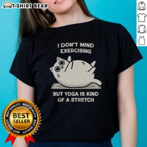 Original I Don't Mind Exercising But Yoga Is Kind Of A Stretch Ladies Tee design featuring playful text on a stylish shirt.