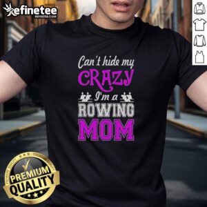 Top Can't Hide My Crazy I'm A Rowing Mom T-Shirt