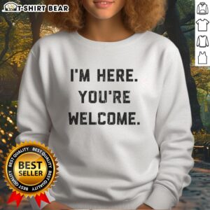 Graphic sweatshirt with 'Nice, I'm Here, You're Welcome' text, perfect for casual wear and making a bold statement.