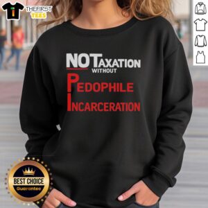 Top No Taxation Without Pedophile Incarceration Sweatshirt featuring bold text and a comfortable design for activism.