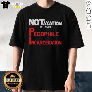Top No Taxation Without Pedophile Incarceration T-Shirt design featuring bold text on a stylish graphic tee.