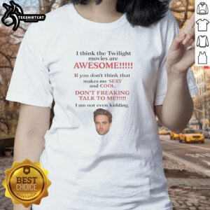 Robert Pattinson 'I Think The Twilight Movies Are Awesome' ladies tee featuring stylish design and vibrant colors.